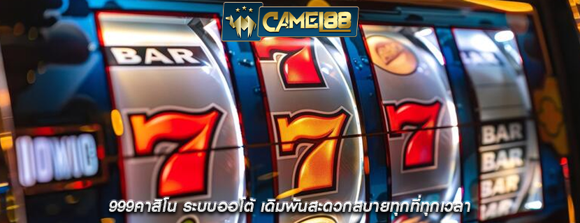 999คาสิโน ระบบออโต้ เดิมพันสะดวกสบายทุกที่ทุกเวลา