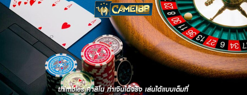 thimbles คาสิโน ทำเงินได้จริง เล่นได้แบบเต็มที่