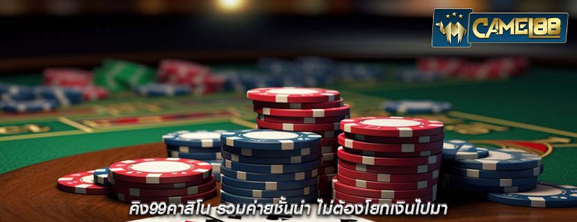 คิง99คาสิโน รวมค่ายชั้นนำ ไม่ต้องโยกเงินไปมา